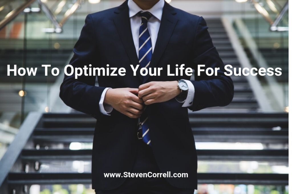 How To Optimize Your Life For Success | Stevencorrell.com