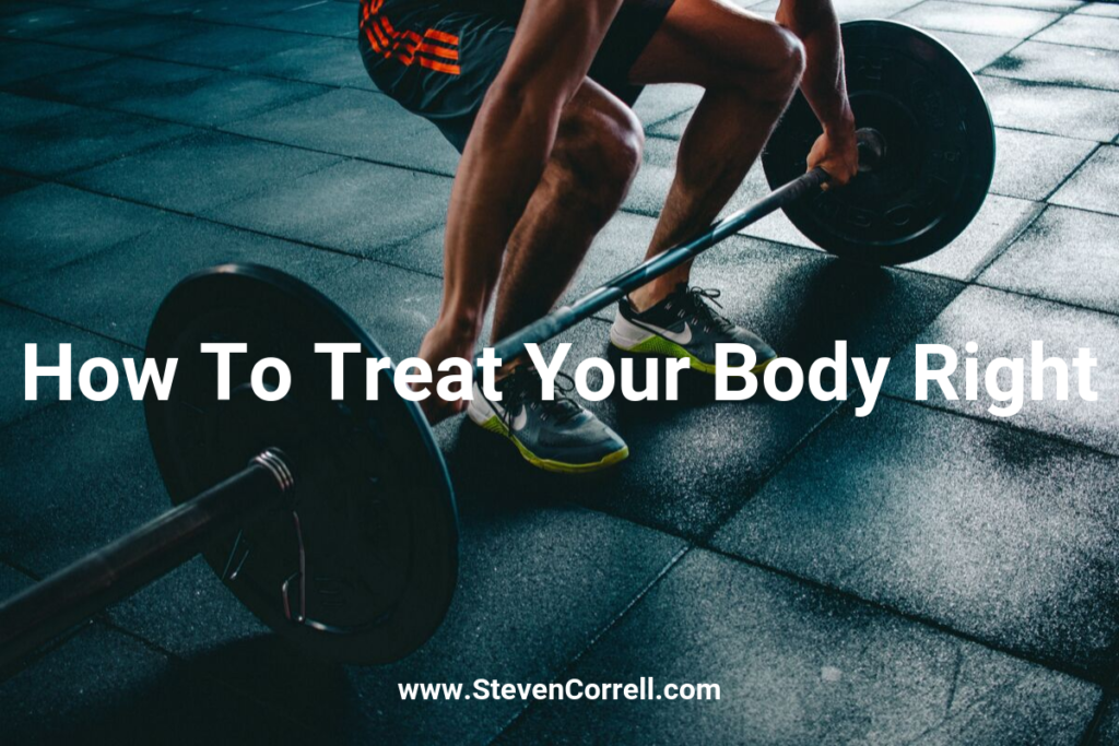 How To Treat Your Body Right | Stevencorrell.com